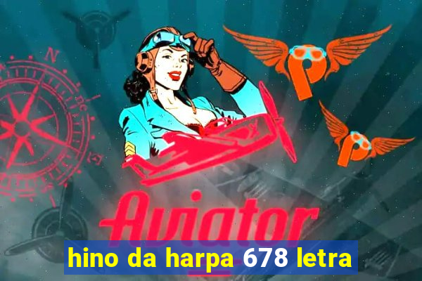 hino da harpa 678 letra